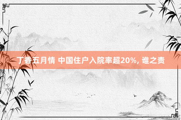 丁香五月情 中国住户入院率超20%， 谁之责